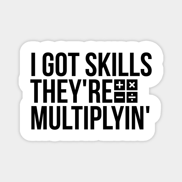 I got skills, they're multiplyin' funny t-shirt Magnet by RedYolk