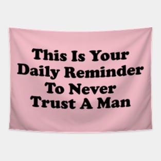 This Is Your Daily Reminder To Never Trust A Man Tapestry