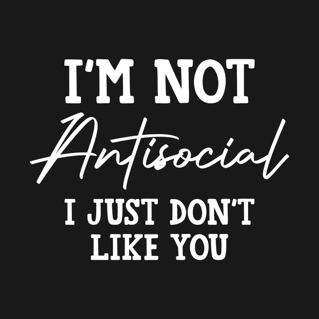 I'm not antisocial I just don't Like you Funny Sarcastic by CreativeSalek