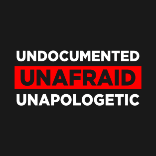 undocumented unafraid unapologetic T-Shirt