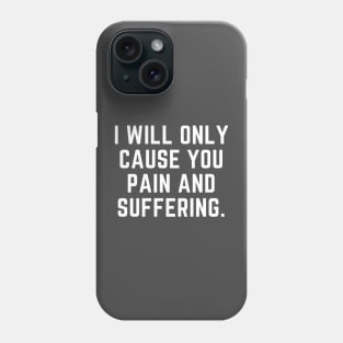 I will only cause you pain and suffering Phone Case