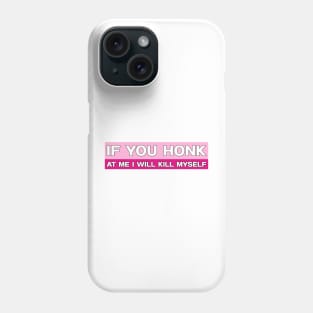 If You Honk at Me I Will Kill Myself Bumper Sticker, Funny Meme Phone Case