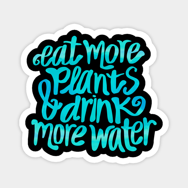 Eat more plants & drink more water Magnet by annacush