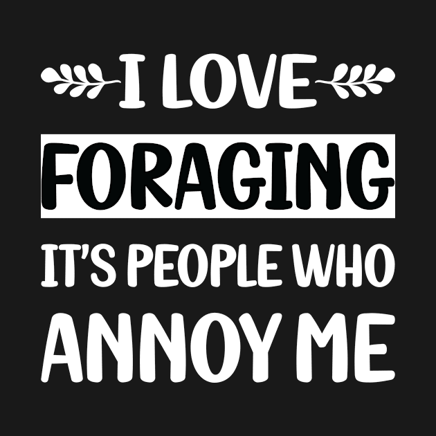 Funny People Annoy Me Foraging Forage Forager by Happy Life