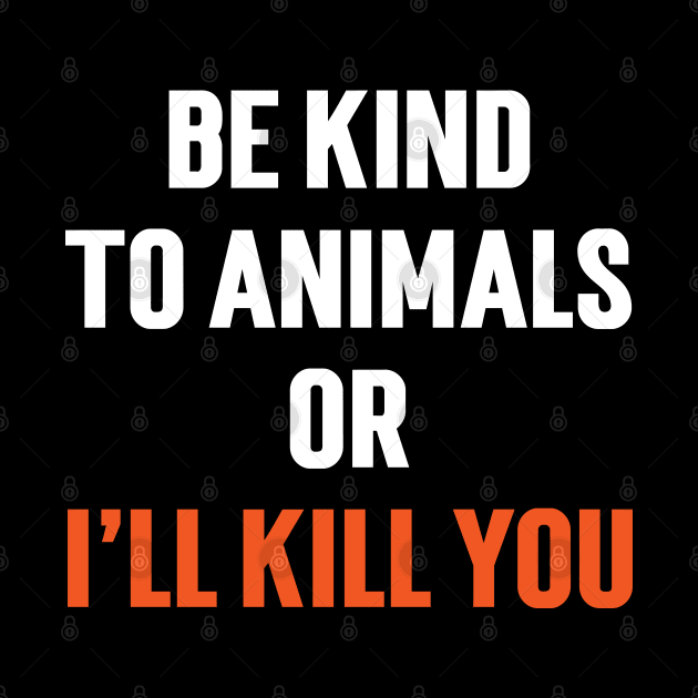 Be Kind To Animals or I'll kill you v6 by Emma