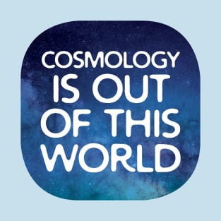 Cosmology Is Out Of This World T-Shirt