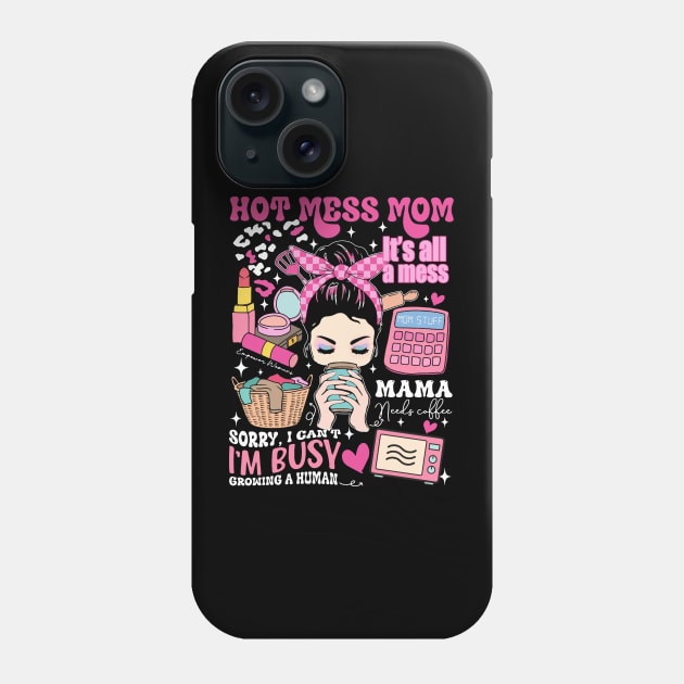 Hot Mess Mom, Sorry I Can't I'm Busy Growing A Human, It's All A Mess, Mama Needs Coffee, Sacrastic Mom, Hot Mess Mama Phone Case by CrosbyD