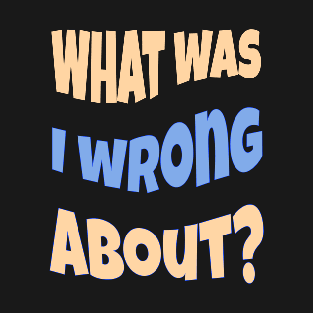 What Was I Wrong About? by Glenn’s Credible Designs