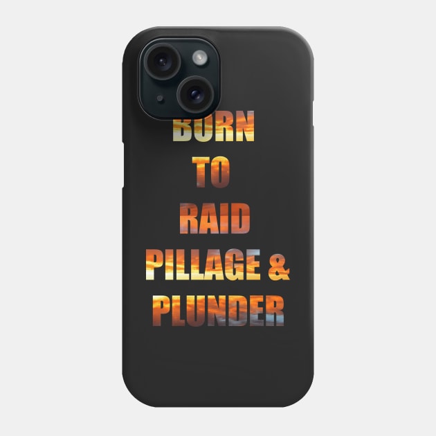 Born to Raid, Pillage and Plunder Phone Case by Whisperingpeaks