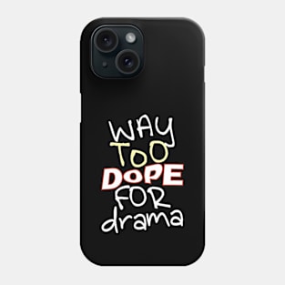 Way Too Dope For Drama Phone Case