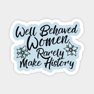 Well behaved women rarely make history Magnet