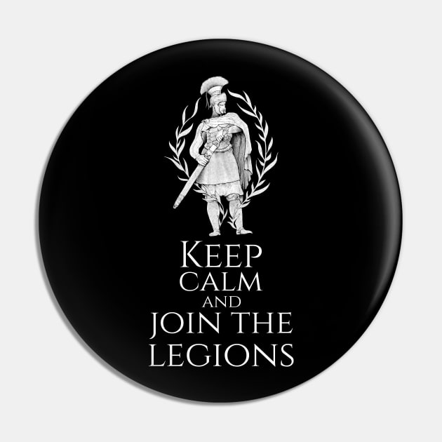 Ancient Roman Legionary - Keep Calm And Join The Legions Pin by Styr Designs