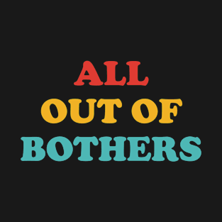 All Out Of Bothers T-Shirt