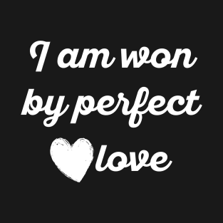 I am won by perfect love T-Shirt