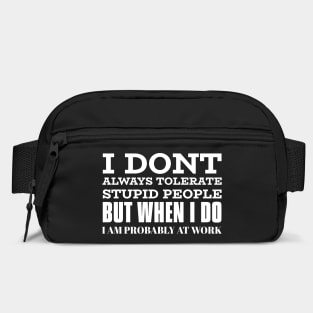 I Don't Always Tolerate Stupid People But When I Do I Am Probably At work Bag