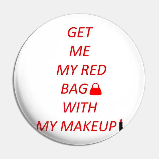 Get me my red bag with my makeup Pin by PRINT-LAND