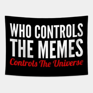 Who controls the memes controls the Universe Tapestry