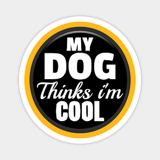 My Dog Thinks I'm Cool Magnet