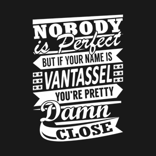 Nobody is Perfect VANTASSEL Pretty Damn Close T-Shirt