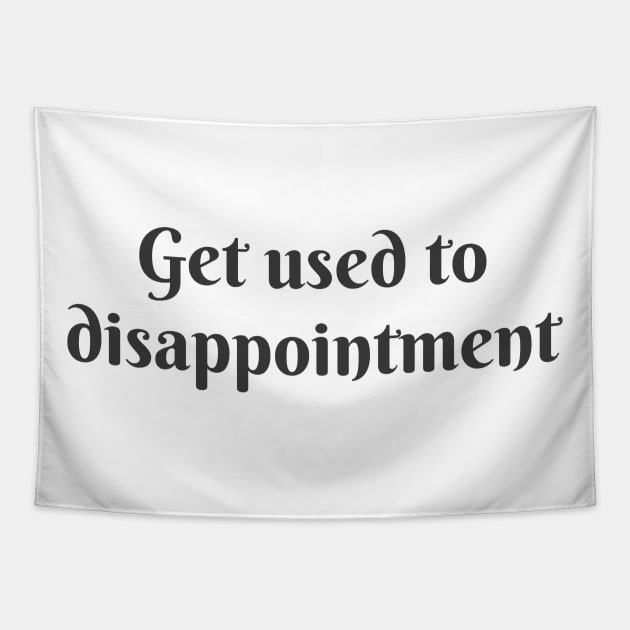 Get Used to Disappointment Tapestry by ryanmcintire1232