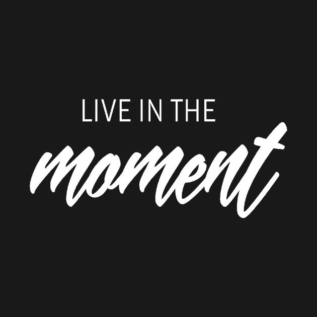 Live in the moment by Motivation King