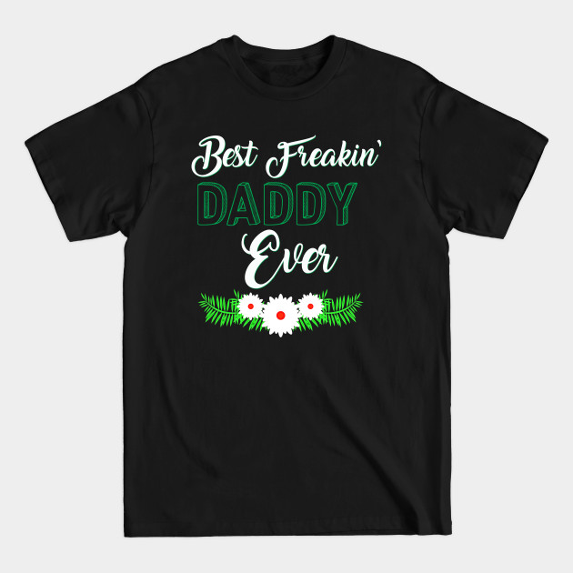 Disover Best Freakin' Daddy Ever - Best Freakin Daddy Ever - T-Shirt