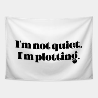 I'm not quiet I'm plotting Tapestry