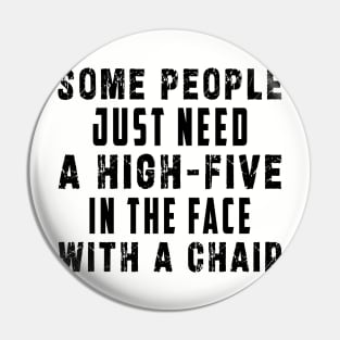 some people need just a high five in the face with a chair Pin