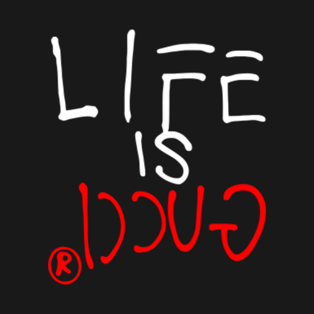 life is guci Life Is Gucci TShirt TeePublic