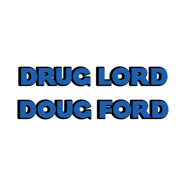 Drug Lord Doug Ford by Dirty Leftist