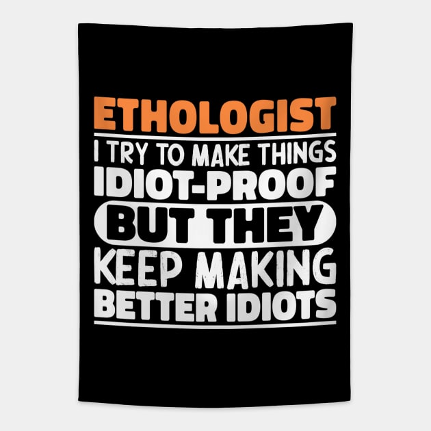 Ethologist I Try To Make Things Idiot Proof But They Keep Making Better Idiots Tapestry by The Design Hup