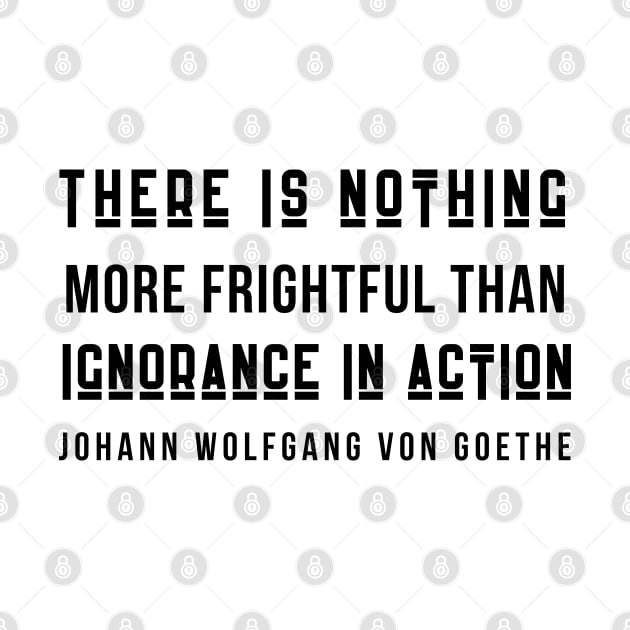 Johann Wolfgang von Goethe quote (dark text): There is nothing more frightful than ignorance in action. by artbleed