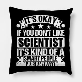 Scientist lover It's Okay If You Don't Like Scientist It's Kind Of A Smart People job Anyway Pillow