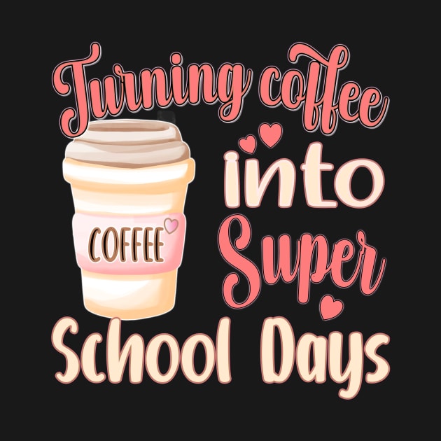 TURNING COFFEE INTO... FOR TEACHER, STUDENTS, AND ADMINISTRATORS by KathyNoNoise