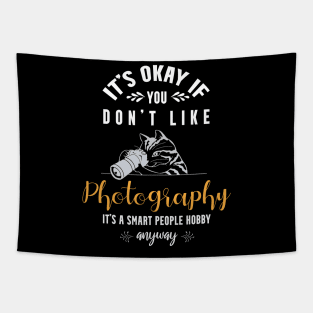 it's okay if you don't like photography, It's a smart people hobby anyway Tapestry