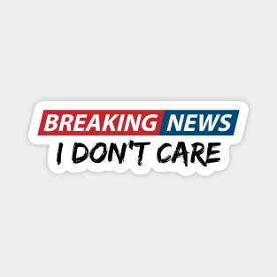 Breaking News: I Don't Care. Funny Phrase, Sarcastic Humor Magnet