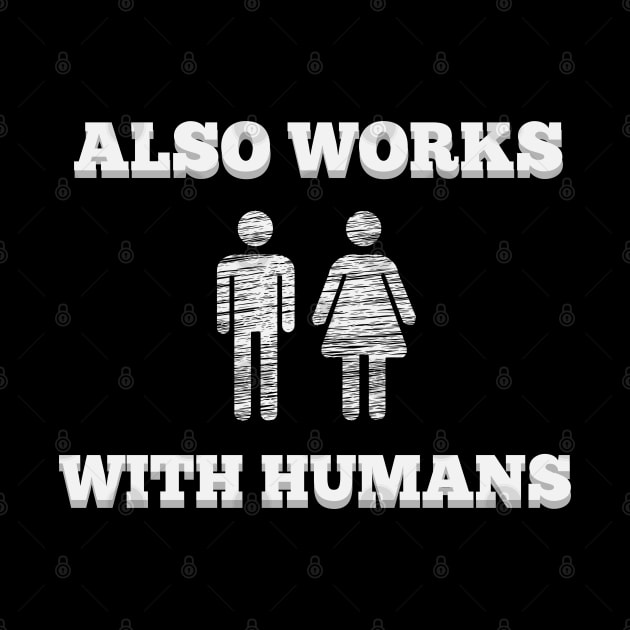 Also Works With Humans t-shirt fun hipster geek by BecomeAHipsterGeekNow