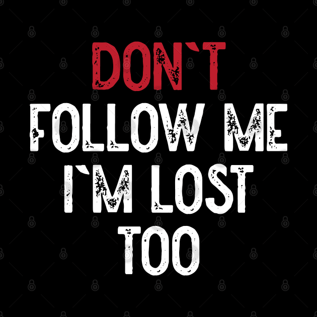 Dont Follow Me Im Lost Too (White) by Lowchoose