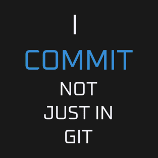 I commit not just in git T-Shirt