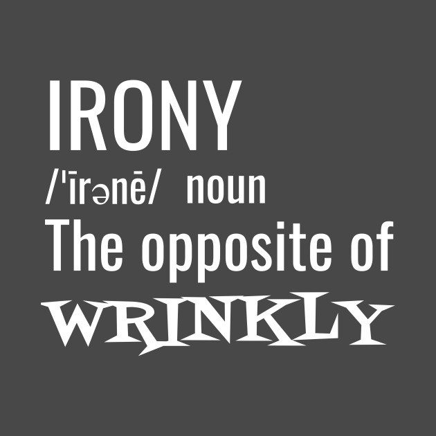 Irony the Opposite of Wrinkly by blueavocado