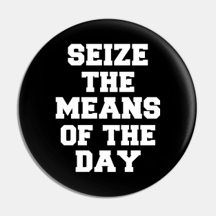 SEIZE THE MEANS OF THE DAY Pin