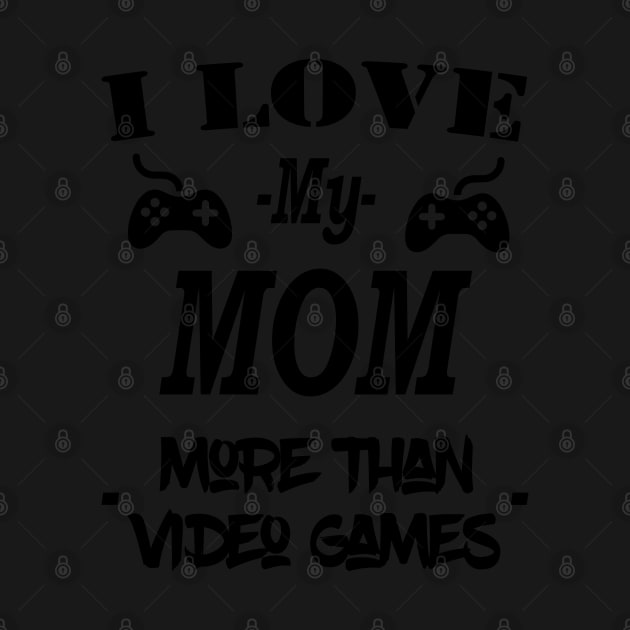 Cool I Love My Mom More Than Video Games by Islanr