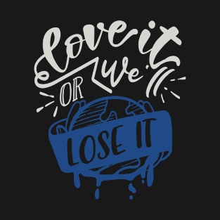 Love It Or We'll Lose It T-Shirt