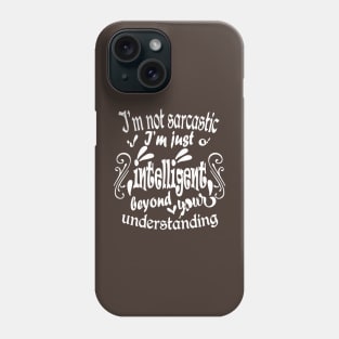 I'm not sarcastic I'm just intelligent beyond your understanding Phone Case