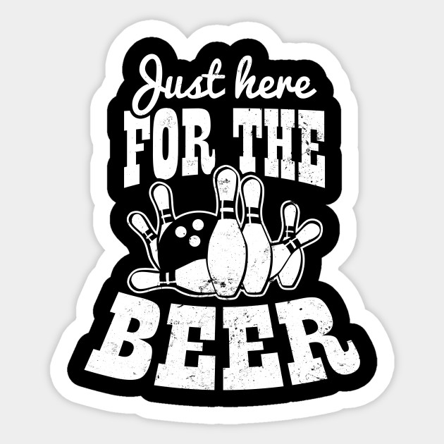 Beer Bowling Shirt Just Here For The Beer Just Here For The Beer Sticker Teepublic