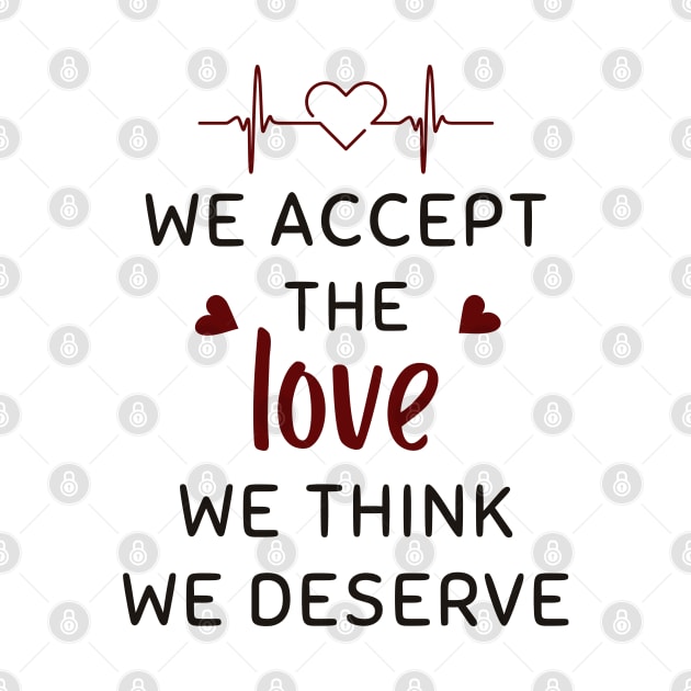 We Accept The Love We Think We Deserve by TeeStory