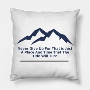 Never Give Up For That is Just A Place And Time That The Tide Will Change Pillow