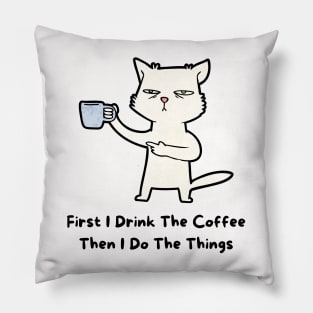 First Idrink the coffee then Ido the things Pillow