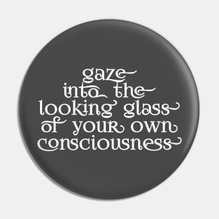 Gaze into the looking glass of your own consciousness Pin