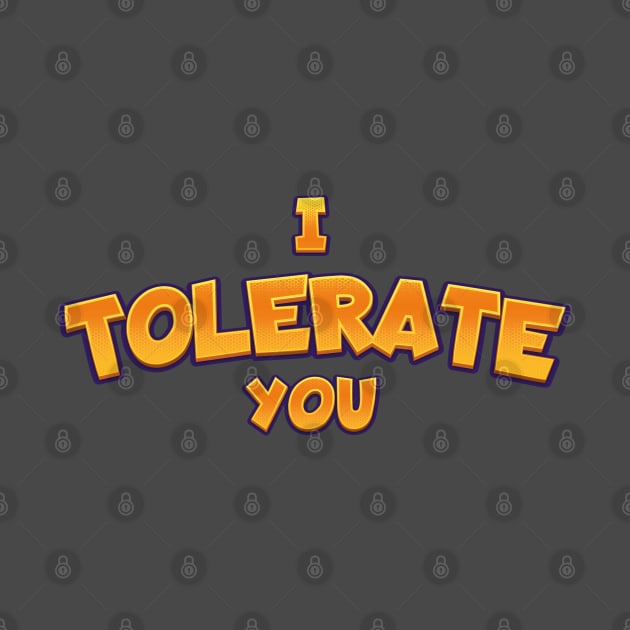 I tolerate you text parody | Morcaworks by Oricca